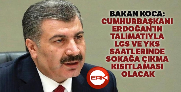 Bakan Koca: 'LGS ve YKS saatlerinde sokağa çıkma kısıtlaması olacak'