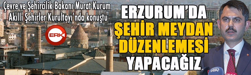 Bakan Kurum: Erzurum'da şehir meydan düzenlemesi yapacağız...