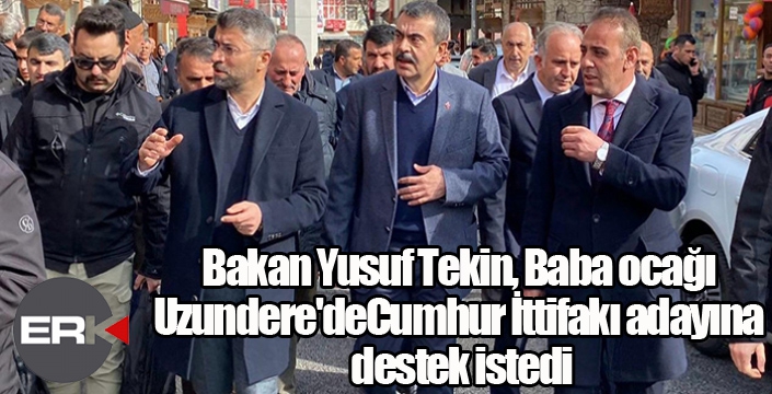 Bakan Tekin, Uzundere'de Cumhur İttifakı adayına destek istedi...