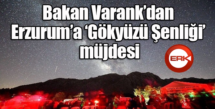 Bakan Varank’dan Erzurum’a ‘Gökyüzü Şenliği’ müjdesi