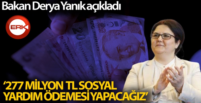 Bakan Yanık: '2,7 milyon ihtiyaç sahibine yaklaşık 277 milyon TL sosyal yardım ödemesi yapacağız'