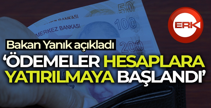 Bakan Yanık açıkladı! Ödemeler hesaplara yatırılmaya başlandı