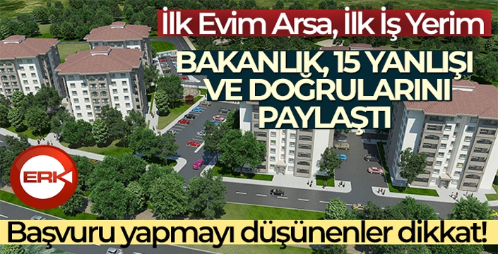 Bakanlık İlk Evim Arsa, İlk İş Yerim Projesi'nde bilinen 15 yanlışı ve doğrularını paylaştı