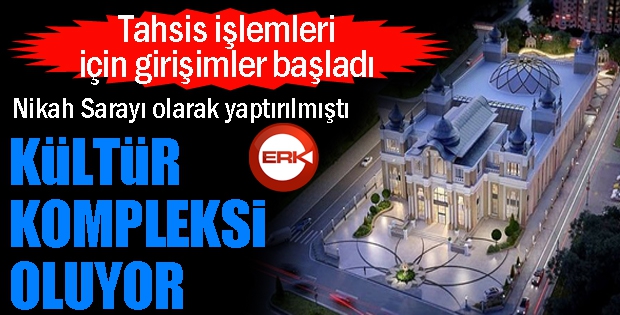 Bakanlıkla yazışmalar başladı... Nikah Sarayı, Kültür Kompleksi oluyor...