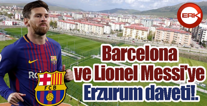 Barcelona ve Lionel Messi'ye Erzurum daveti...