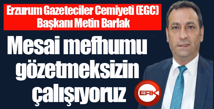 Barlak: Mesai mefhumu gözetmeksizin çalışıyoruz