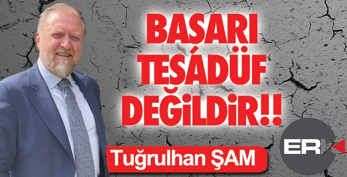 BAŞARI TESADÜF DEĞİLDİR!!
