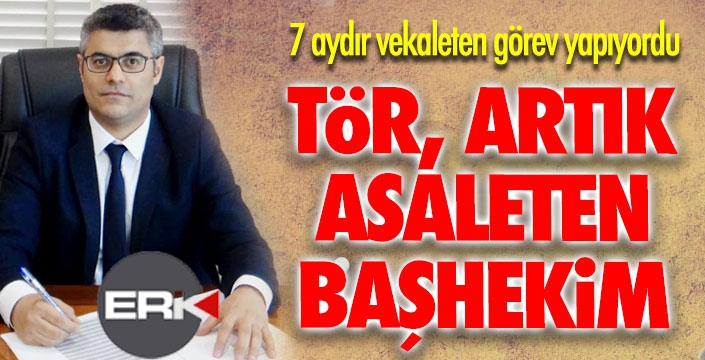 Başhekim Tör, asaleten atandı  