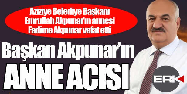 Başkan Akpunar'ın anne acısı...