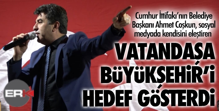 Başkan Coşkun vatandaşa Büyükşehir'i hedef gösterdi!