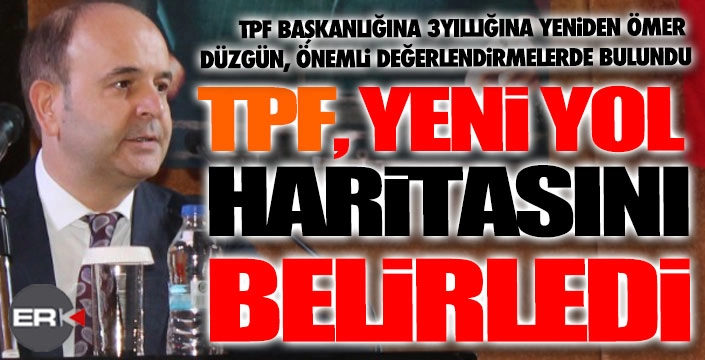 Başkan Düzgün: TPF Yeni Yol Haritasini Belirledi
