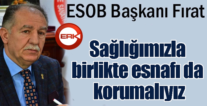 Başkan Fırat: Sağlığımızla birlikte esnafı da korumalıyız