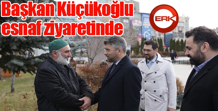 Başkan Küçükoğlu esnaf ziyaretinde