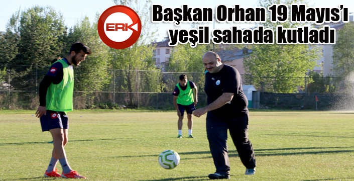 Başkan Orhan 19 Mayıs’ı yeşil sahada kutladı