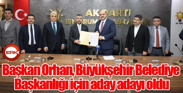 Başkan Orhan, Büyükşehir Belediye Başkanlığı için aday adayı oldu