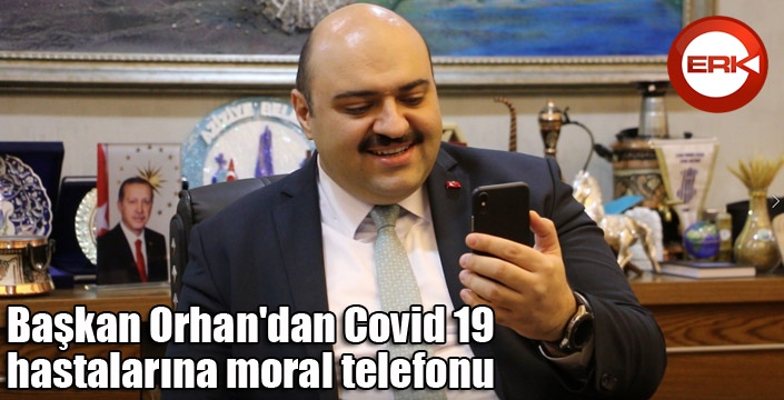 Başkan Orhan'dan Covid 19 hastalarına moral telefonu