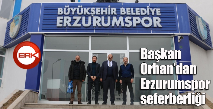 Başkan Orhan’dan Erzurumspor seferberliği