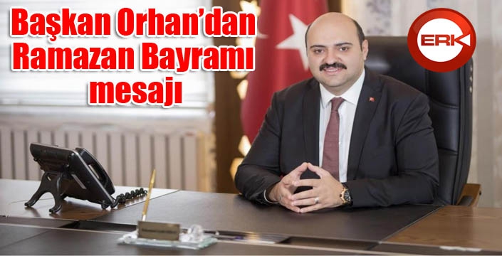 Başkan Orhan’dan Ramazan Bayramı mesajı