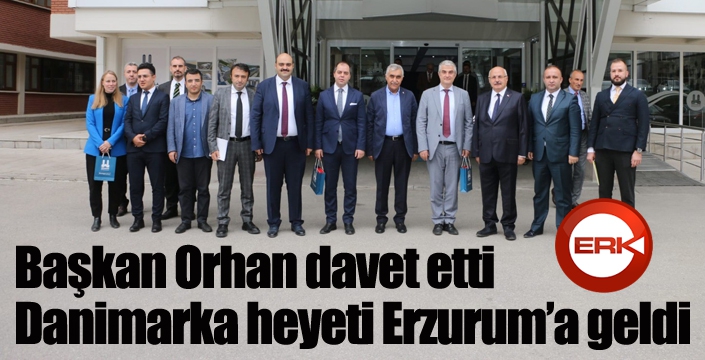 Başkan Orhan davet etti, Danimarka heyeti Erzurum’a geldi