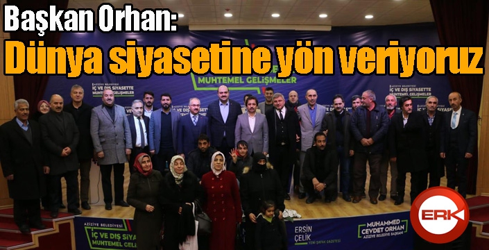 Başkan Orhan: “Dünya siyasetine yön veriyoruz”