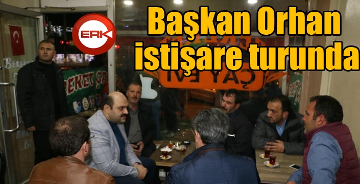 Başkan Orhan istişare turunda