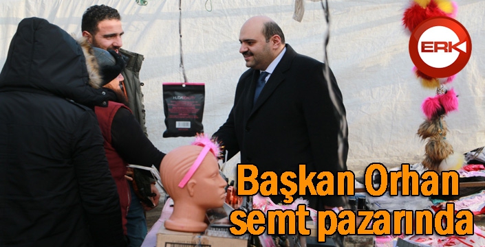 Başkan Orhan; semt pazarında