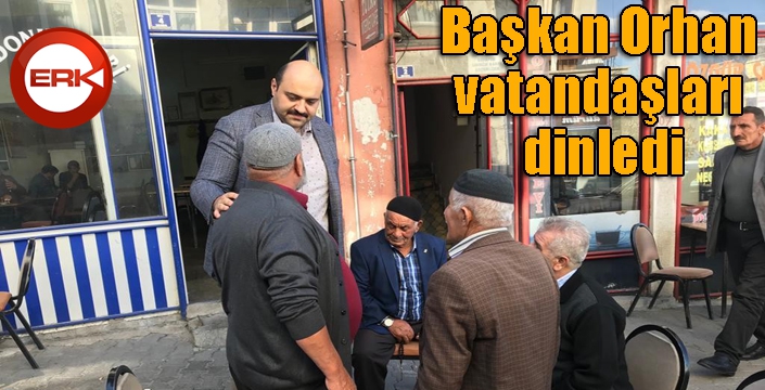 Başkan Orhan vatandaşları dinledi