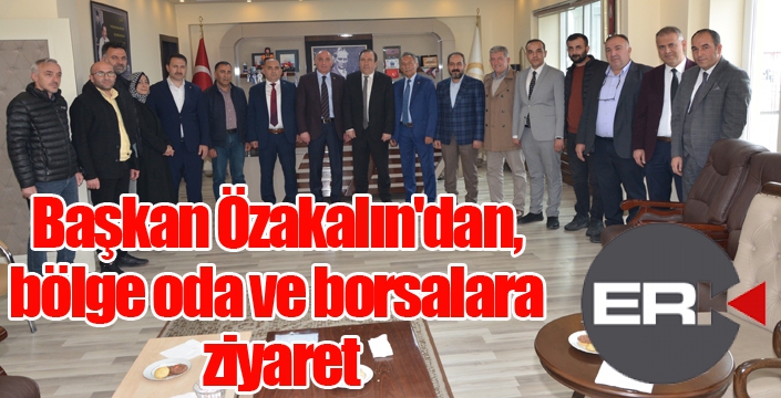 Başkan Özakalın'dan, bölge oda ve borsalara ziyaret