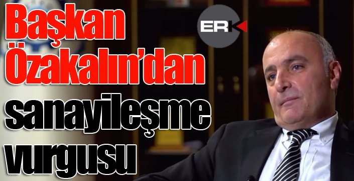 Başkan Özakalın’dan sanayileşme vurgusu