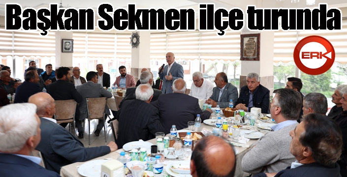 Başkan Sekmen adım adım ilçeleri geziyor