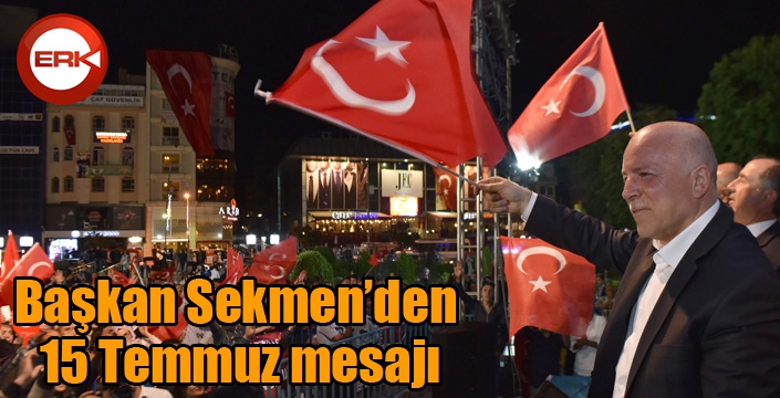 Başkan Sekmen’den 15 Temmuz mesajı