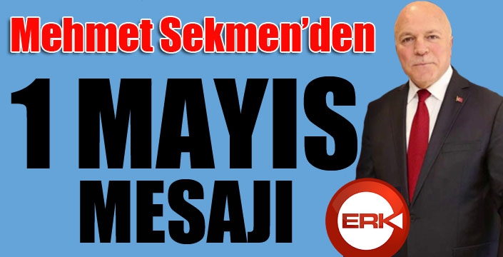 Başkan Sekmen’den Emek Ve Dayanışma Günü mesajı