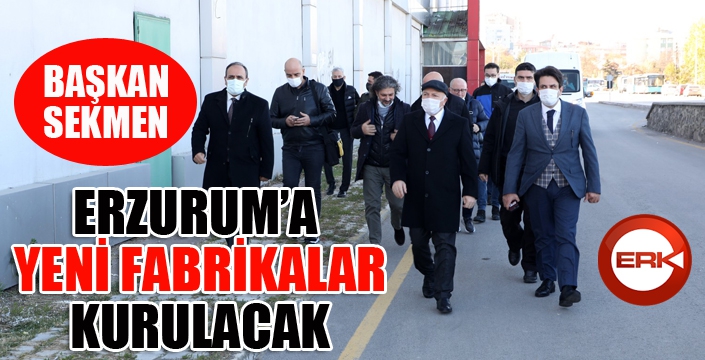 Başkan Sekmen: “Erzurum’a yeni fabrikalar kurulacak”