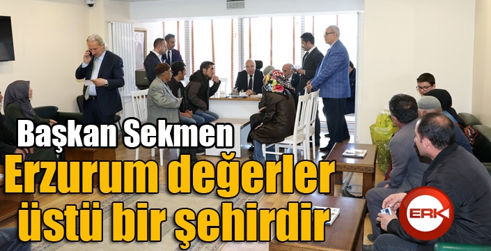 Başkan Sekmen: “Erzurum değerler üstü bir şehirdir”