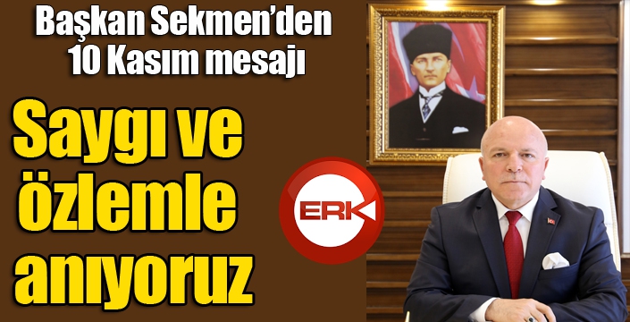 Başkan Sekmen’in 10 Kasım mesajı