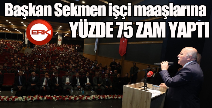 Başkan Sekmen işçi maaşlarına yüzde 75 zam yaptı