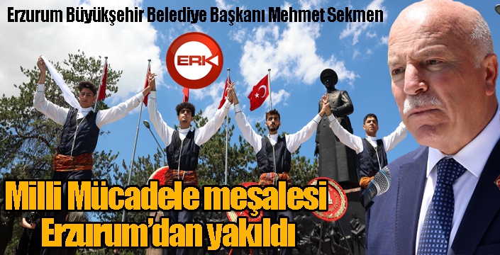 Başkan Sekmen; Milli Mücadele meşalesi Erzurum’dan yakıldı