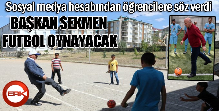 Başkan Sekmen söz verdi... Futbol oynayacak...