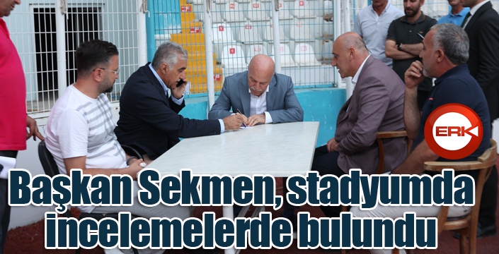 Başkan Sekmen, stadyumda incelemelerde bulundu...