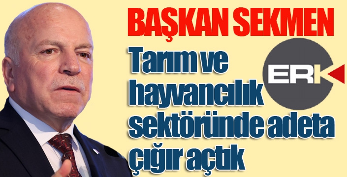 Başkan Sekmen; “Tarım ve hayvancılık sektöründe adeta çığır açtık”