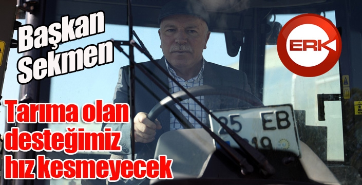 Başkan Sekmen: “ Tarıma olan desteğimiz hız kesmeyecek”