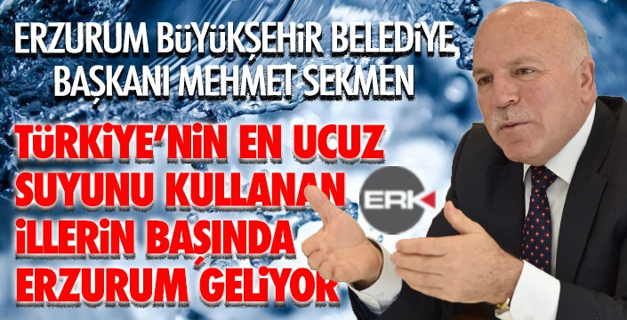 Başkan Sekmen: “Türkiye’de en ucuz suyu kullanan illerden biri de kuşkusuz Erzurum’dur”