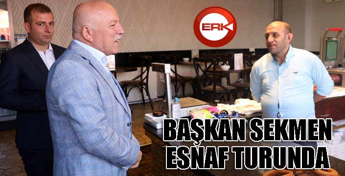 Başkan Sekmen Yakutiye’de esnafı gezdi