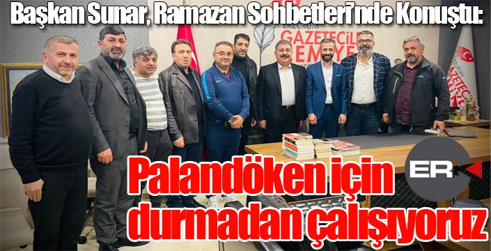 Başkan Sunar, Ramazan Sohbetleri’nde Konuştu: “Palandöken İçin Durmadan Çalışıyoruz”