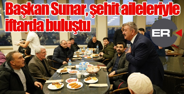 Başkan Sunar, şehit aileleriyle iftarda buluştu