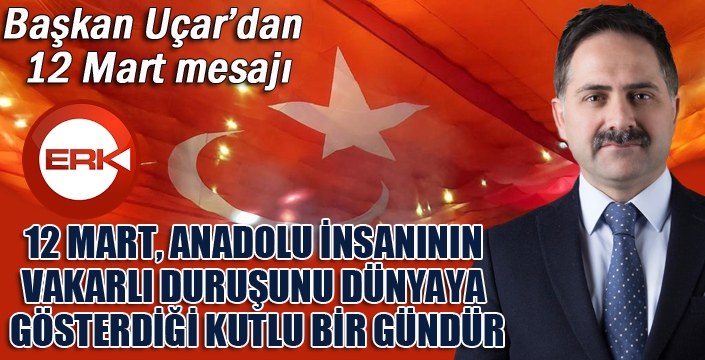 Başkan Uçar’dan 12 Mart mesajı