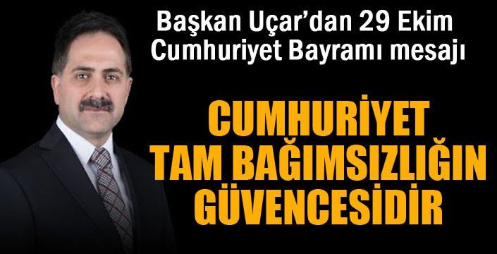 Başkan Uçar’dan 29 Ekim Cumhuriyet Bayramı mesajı