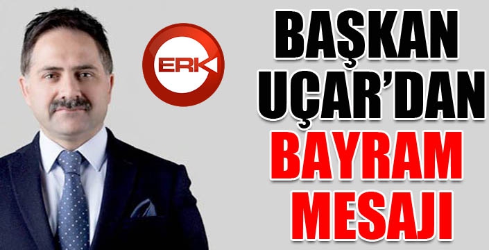 Başkan Uçar’dan bayram mesajı