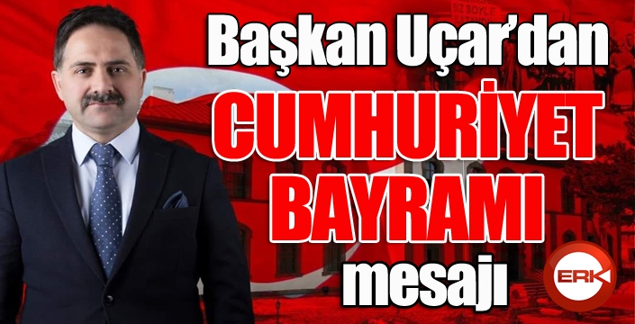 Başkan Uçar’dan Cumhuriyet Bayramı mesajı