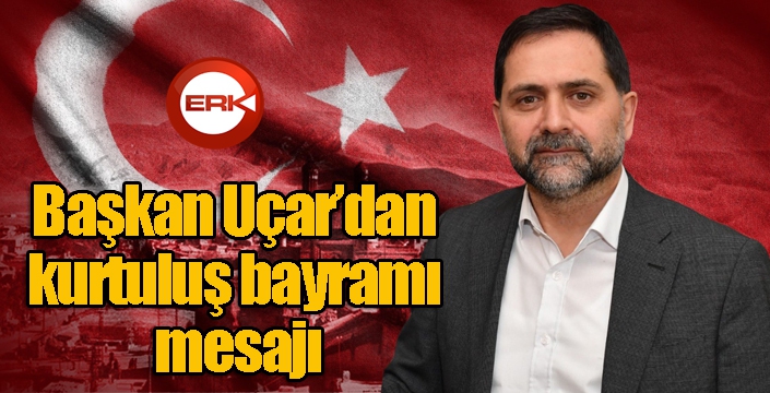 Başkan Uçar’dan kurtuluş bayramı mesajı